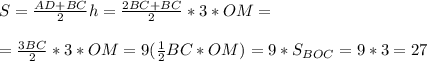 S = \frac{AD + BC}{2} h = \frac{2BC + BC}{2} *3*OM = \\ \\ = \frac{3BC}{2} *3*OM = 9( \frac{1}{2}BC*OM )= 9*S_{BOC}= 9*3 = 27