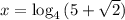 x=\log_4{(5+ \sqrt{2})}
