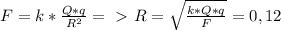 F = k * \frac{Q * q}{R^2} =\ \textgreater \ R = \sqrt{ \frac{k * Q * q}{F} } = 0,12