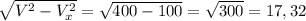 \sqrt{V^2 - V_x^2} = \sqrt{400 - 100} = \sqrt{300} = 17,32