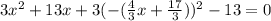 3 x^{2} + 13x + 3(-( \frac{4}{3} x + \frac{17}{3}))^{2} - 13 =0