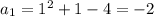 a_1=1^2+1-4=-2