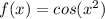 f(x)=cos(x^2)