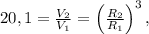 20,1=\frac{V_2}{V_1}=\left(\frac{R_2}{R_1}\right)^3,