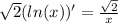 \sqrt{2}(ln (x))' = \frac{\sqrt{2} }{x}