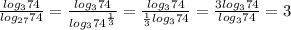 \frac{log _{3} 74}{log _{27} 74} = \frac{log _{3}74 }{log _{3}74 ^{ \frac{1}{3} }} = \frac{log _{3} 74}{ \frac{1}{3}log _{3} 74 }= \frac{3log _{3} 74}{log _{3}74 } =3