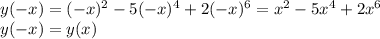y(-x)=(-x)^2-5(-x)^4+2(-x)^6=x^2-5x^4+2x^6\\&#10;y(-x)=y(x)