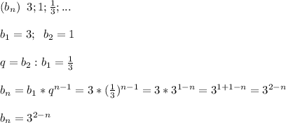 (b_n)\; \; 3;1; \frac{1}{3};...\\\\b_1=3;\; \; b_2=1 \\\\q=b_2:b_1= \frac{1}{3} \\\\b_n=b_1*q^{n-1}=3* (\frac{1}{3})^{n-1}=3*3^{1-n}=3^{1+1-n}=3^{2-n}\\\\b_n=3^{2-n}