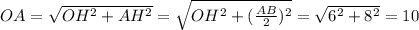 OA=\sqrt{OH^2+AH^2}=\sqrt{OH^2+(\frac{AB}{2})^2}=\sqrt{6^2+8^2}=10