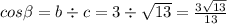 cos\beta = b\div c = 3\div \sqrt{13}=\frac{3\sqrt{13}}{13}