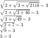 \sqrt{2+ \sqrt{3+ \sqrt{2116} } } =3 \\ \sqrt{2+ \sqrt{3+ 46 } } =3 \\ \sqrt{2+ \sqrt{49 } } =3 \\ \sqrt{2+ 7 } =3 \\ \sqrt{9} = 3 \\ 3=3