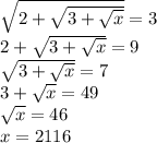 \sqrt{2+ \sqrt{3+ \sqrt{x} } } =3 \\ 2+\sqrt{3+ \sqrt{x} }=9 \\ \sqrt{3+ \sqrt{x} }=7 \\ 3+ \sqrt{x} =49 \\ \sqrt{x} = 46 \\ x = 2116