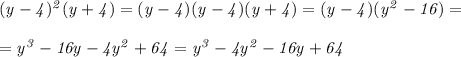 \it (y-4)^2(y+4) = (y-4)(y-4)(y+4) = (y-4)(y^2-16) = &#10;\\\;\\&#10;= y^3-16y-4y^2+64 =y^3-4y^2-16y+64
