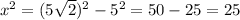 x^2=(5 \sqrt{2})^2-5^2=50-25=25