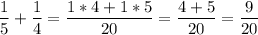 \displaystyle \frac{1}{5} +\frac{1}{4} =\frac{1*4+1*5}{20} =\frac{4+5}{20} =\frac{9}{20}