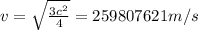 v= \sqrt{ \frac{3c^2}{4} } =259807621 m/s