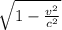 \sqrt{1- \frac{ v^{2} }{c^2}