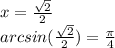 x= \frac{ \sqrt{2} }{2} \\&#10;arcsin(\frac{ \sqrt{2} }{2})= \frac{ \pi }{4}