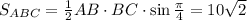 S_{ABC}=\frac{1}{2}AB\cdot BC\cdot \sin\frac{\pi}{4}=10\sqrt{2}