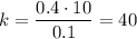 k = \dfrac{0.4 \cdot 10}{0.1} = 40