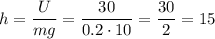 h = \dfrac{U}{mg} = \dfrac{30}{0.2 \cdot 10} = \dfrac{30}{2} = 15