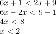 6x+1 \ \textless \ 2x+9\\&#10;6x -2x \ \textless \ 9-1\\&#10;4x \ \textless \ 8\\&#10;x\ \textless \ 2