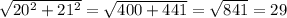 \sqrt{20^2+21^2} =\sqrt{400+441}= \sqrt{841} =29