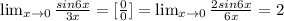 \lim_{x \to 0} \frac{sin6x}{3x}=[ \frac{0}{0}]= \lim_{x \to 0} \frac{2sin6x}{6x}=2