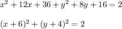 x^2+12x+36+y^2+8y+16=2\\ \\ (x+6)^2+(y+4)^2=2