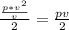 \frac{ \frac{p* v^{2} }{v} }{2} = \frac{pv}{2}