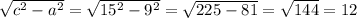 \sqrt{c^{2}-a^{2}}= \sqrt{15^{2}- 9^{2}} = \sqrt{225-81}= \sqrt{144}=12