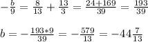 - \frac{b}{9} = \frac{8}{13}+ \frac{13}{3} = \frac{24+169}{39}= \frac{193}{39}\\\\b= -\frac{193*9}{39}=- \frac{579}{13} =-44 \frac{7}{13}