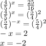 ( \frac{4}{5} )^x= \frac{25}{16} \\&#10;( \frac{4}{5} )^x= (\frac{5}{4} )^2 \\&#10;( \frac{5}{4} )^{-x}=( \frac{5}{4} )^2\\&#10;-x=2\\&#10;x=-2