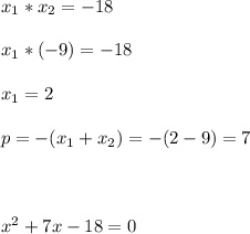 x_1*x_2=-18 \\\\ x_1*(-9)=-18 \\\\ x_1=2 \\\\ p=-(x_1+x_2)=-(2-9)=7 \\\\\\\\ x^2+7x-18=0