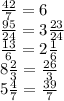 \frac{42}{7} = 6\\ &#10;\frac{95}{24} = 3 \frac{23}{24} \\ &#10;\frac{13}{6} = 2 \frac{1}{6} \\ &#10;8 \frac{2}{3} = \frac{26}{3} \\ &#10;5 \frac{4}{7} = \frac{39}{7} \\