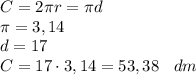 C=2\pi r = \pi d\\ \pi = 3,14\\ d=17\\C=17\cdot 3,14=53,38\:\:\:\: dm