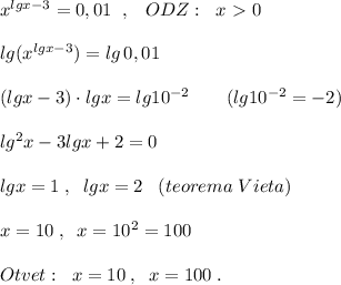 x^{lgx-3}=0,01\; \; ,\; \; \; ODZ:\; \; x\ \textgreater \ 0\\\\lg(x^{lgx-3})=lg\, 0,01\\\\(lgx-3)\cdot lgx=lg10^{-2}\qquad (lg10^{-2}=-2)\\\\lg^2x-3lgx+2=0\\\\ lgx=1\; ,\; \; lgx=2\; \; \; (teorema\; Vieta)\\\\x=10\; ,\; \; x=10^2=100\\\\Otvet:\; \; x=10\; ,\; \; x=100\; .