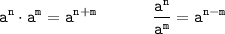 \displaystyle \tt a^{n}\cdot a^{m}=a^{n+m} \ \ \ \ \ \ \ \ \ \ \frac{a^{n}}{a^{m}}=a^{n-m}