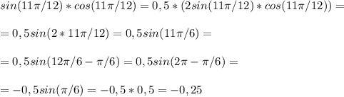 sin(11 \pi /12)*cos(11 \pi /12)=0,5*(2sin(11 \pi /12)*cos(11 \pi /12))=\\\\=0,5sin(2*11 \pi /12)=0,5sin(11 \pi /6)=\\\\=0,5sin(12 \pi /6-\pi /6)=0,5sin(2 \pi - \pi /6)=\\\\=-0,5sin( \pi /6)=-0,5*0,5=-0,25