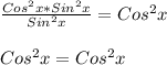 \frac{Cos ^{2} x*Sin ^{2} x}{Sin ^{2} x}=Cos ^{2}x\\\\Cos ^{2} x=Cos ^{2} x