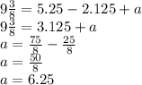 9 \frac{3}{8} =5.25-2.125+a\\9 \frac{3}{8} =3.125+a\\a= \frac{75}{8} - \frac{25}{8} \\a= \frac{50}{8} \\a=6.25