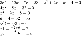{3x}^{2} + 12x - 7x - 28 + {x}^{2} + 4x - x - 4 = 0 \\ 4 {x}^{2} + 8x - 32 = 0 \\ {x}^{2} + 2x - 8 = 0 \\ d = 4 + 32 = 36 \\ \sqrt{d} = \sqrt{36} =6 \\ x1 = \frac{ - 2 + 6}{2} = 2 \\ x2 = \frac{ - 2 - 6}{2} = - 4