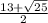 \frac{13 + \sqrt{25} }{2}