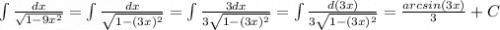 \int\frac{dx}{ \sqrt{1-9x^2}}=\int\frac{dx}{ \sqrt{1-(3x)^2}}=\int\frac{3dx}{ 3\sqrt{1-(3x)^2}}=\int\frac{d(3x)}{ 3\sqrt{1-(3x)^2}}= \frac{arcsin(3x)}{3} +C