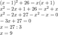 (x-1)^2+26=x(x+1) \\ &#10;x^2-2x+1+26=x^2+x \\ &#10;x^2-2x+27-x^2-x=0 \\ &#10;-3x+27=0 \\ &#10;x=27 : 3 \\ &#10;x=9