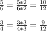 \frac{5}{6}= \frac{5*2}{6*2}= \frac{10}{12}\\\\ \frac{3}{4}= \frac{3*3}{4*3}= \frac{9}{12}