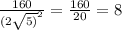 \frac{160}{ {(2 \sqrt{5)} }^{2} } = \frac{160}{20} = 8