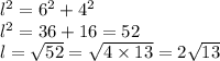 {l}^{2} = {6}^{2} + {4}^{2} \\ {l}^{2} = 36 + 16 = 52 \\ l = \sqrt{52} = \sqrt{4 \times 13} = 2 \sqrt{13}