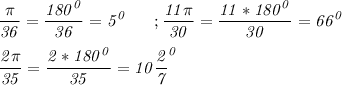 \it\displaystyle\frac{\pi}{36}=\frac{180^0}{36}=5^0\ \ \ \ \ ;\frac{11\pi}{30}=\frac{11*180^0}{30}=66^0\\\\\frac{2\pi}{35}=\frac{2*180^0}{35}=10\frac{2}{7}^0