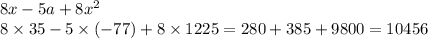 8x - 5a + 8{x}^{2} \\ 8 \times 35 - 5 \times ( - 77) + 8 \times 1225 = 280 + 385 + 9800 = 10456